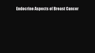 Read Endocrine Aspects of Breast Cancer Ebook Free