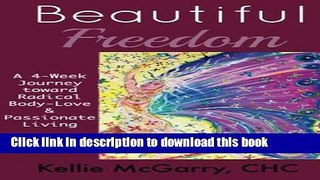 Read Book Beautiful Freedom: a 4 week journey toward radical body-love and passionate living ebook