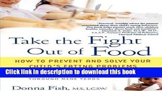 Download Book Take the Fight Out of Food: How to Prevent and Solve Your Child s Eating Probl