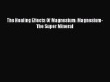 Read The Healing Effects Of Magnesium: Magnesium- The Super Mineral Ebook Free