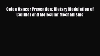 Read Colon Cancer Prevention: Dietary Modulation of Cellular and Molecular Mechanisms Ebook