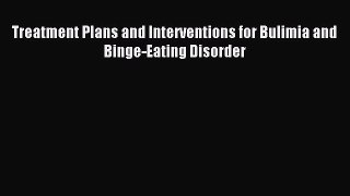 Download Treatment Plans and Interventions for Bulimia and Binge-Eating Disorder PDF Online