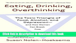 Read Book Eating, Drinking, Overthinking: The Toxic Triangle of Food, Alcohol, and Depression--and