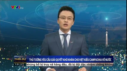 Thủ tướng yêu cầu giải quyết khó khăn cho Việt kiều Campuchia về nước.