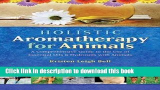 Download Holistic Aromatherapy for Animals: A Comprehensive Guide to the Use of Essential Oils