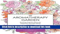 Download The Aromatherapy Garden: Growing Fragrant Plants for Happiness and Well-Being  PDF Online