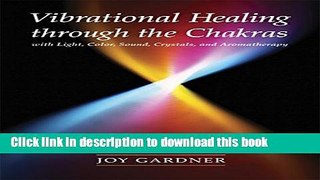 Download Vibrational Healing Through the Chakras: With Light, Color, Sound, Crystals, and