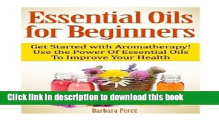 Read Essential Oils for Beginners: Get Started with Aromatherapy! Use the Power Of Essential Oils