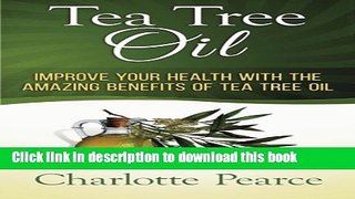 Download Tea Tree Oil: Improve Your Health With The Amazing Benefits Of Tea Tree Oil Ebook Free