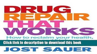 Read Drug Repair That Works: How to Reclaim Your Health, Happiness and Highs Ebook Online