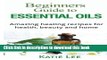 Read Essential Oils for Beginners:: Amazing healing recipes for Health, Beauty AND Home  Ebook Free