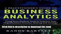 Read Books A PRACTITIONER S GUIDE TO BUSINESS ANALYTICS: Using Data Analysis Tools to Improve Your