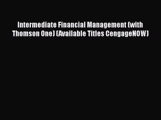 For you Intermediate Financial Management (with Thomson One) (Available Titles CengageNOW)