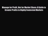 Enjoyed read Manage for Profit Not for Market Share: A Guide to Greater Profits in Highly Contested
