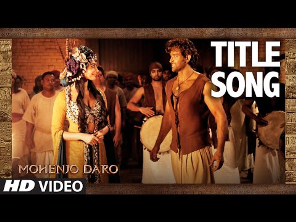MOHENJO DARO TITLE SONG - Hrithik Roshan & Pooja Hegde - ARIJIT SINGH - MUSTVIDEO I