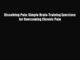 Read Dissolving Pain: Simple Brain-Training Exercises for Overcoming Chronic Pain PDF Online
