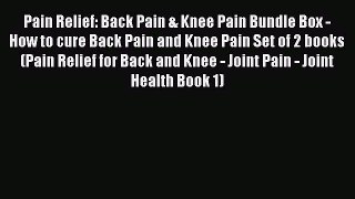 Read Pain Relief: Back Pain & Knee Pain Bundle Box - How to cure Back Pain and Knee Pain Set