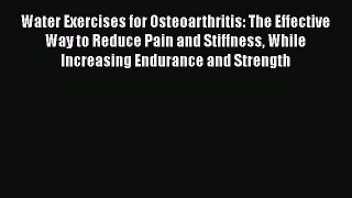 Read Water Exercises for Osteoarthritis: The Effective Way to Reduce Pain and Stiffness While