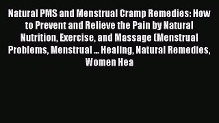 Read Natural PMS and Menstrual Cramp Remedies: How to Prevent and Relieve the Pain by Natural