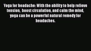 Read Yoga for headache: With the ability to help relieve tension  boost circulation and calm