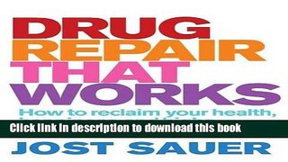 Download Drug Repair That Works: How to Reclaim Your Health, Happiness and Highs PDF Free