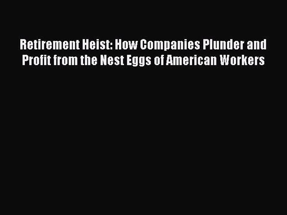 READ book  Retirement Heist: How Companies Plunder and Profit from the Nest Eggs of American