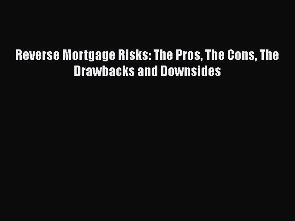 READ book  Reverse Mortgage Risks: The Pros The Cons The Drawbacks and Downsides  Full E-Book