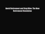 Free Full [PDF] Downlaod  Avoid Retirement and Stay Alive: The New Retirement Revolution