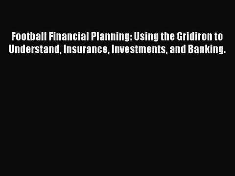 READ book Football Financial Planning: Using the Gridiron to Understand Insurance Investments