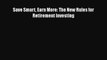Free Full [PDF] Downlaod  Save Smart Earn More: The New Rules for Retirement Investing  Full