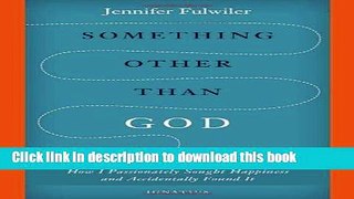 Read Something Other Than God: How I Passionately Sought Happiness and Accidentally Found It