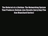 READ FREE FULL EBOOK DOWNLOAD  The Referral of a Lifetime: The Networking System That Produces