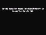 READ book  Turning Rants Into Raves: Turn Your Customers On Before They Turn On YOU!  Full
