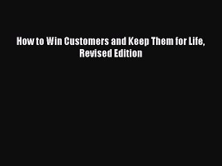 Free Full [PDF] Downlaod  How to Win Customers and Keep Them for Life Revised Edition  Full