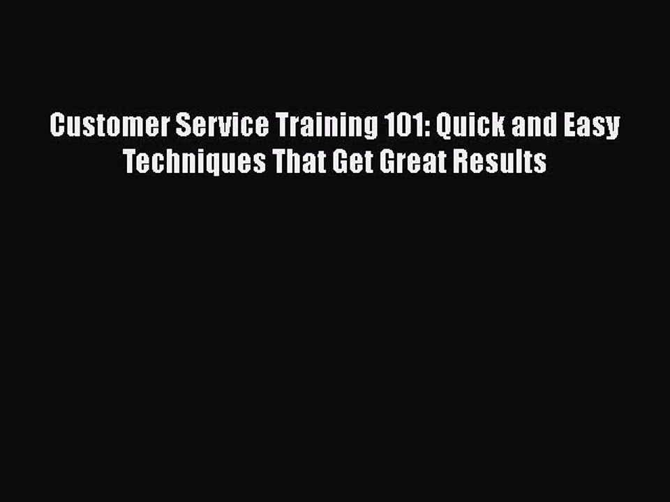 READ book  Customer Service Training 101: Quick and Easy Techniques That Get Great Results