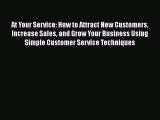 READ book  At Your Service: How to Attract New Customers Increase Sales and Grow Your Business