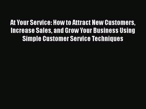 READ book At Your Service: How to Attract New Customers Increase Sales and Grow Your Business