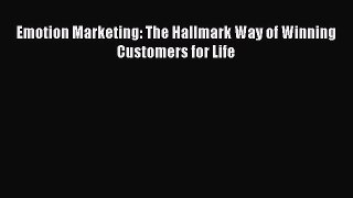 DOWNLOAD FREE E-books  Emotion Marketing: The Hallmark Way of Winning Customers for Life  Full