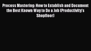 READ book  Process Mastering: How to Establish and Document the Best Known Way to Do a Job