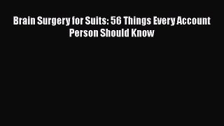 READ book  Brain Surgery for Suits: 56 Things Every Account Person Should Know  Full Ebook