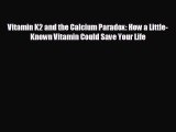 behold Vitamin K2 and the Calcium Paradox: How a Little-Known Vitamin Could Save Your Life