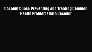 different  Coconut Cures: Preventing and Treating Common Health Problems with Coconut