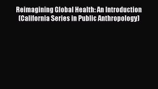 different  Reimagining Global Health: An Introduction (California Series in Public Anthropology)