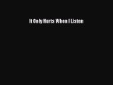 Free Full [PDF] Downlaod  It Only Hurts When I Listen  Full Free