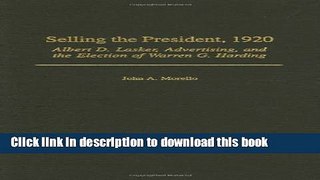 Read Books Selling the President, 1920: Albert D. Lasker, Advertising, and the Election of Warren