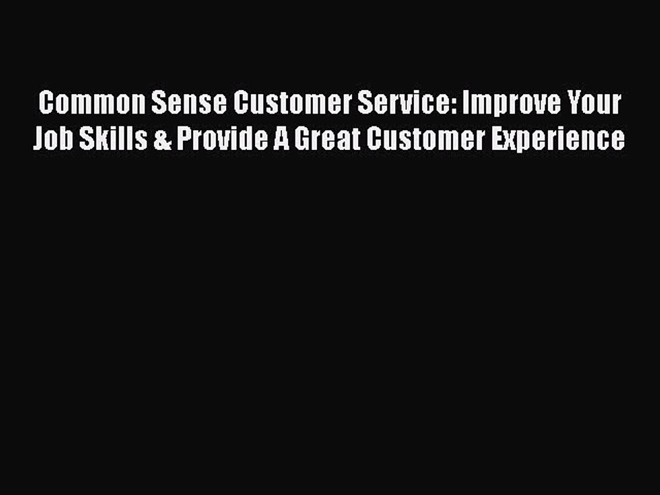READ book  Common Sense Customer Service: Improve Your Job Skills & Provide A Great Customer