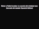 FREE DOWNLOAD Matar a Pablo Escobar: La cacería del criminal mas buscado del mundo (Spanish
