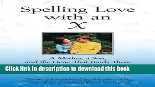 Read Book Spelling Love with an X: A Mother, A Son, and the Gene that Binds Them PDF Free