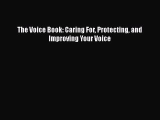 behold The Voice Book: Caring For Protecting and Improving Your Voice