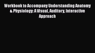 different  Workbook to Accompany Understanding Anatomy & Physiology: A Visual Auditory Interactive